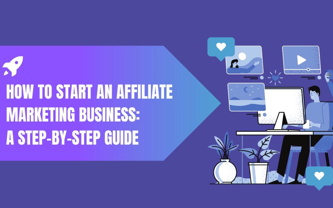 How to Start an Affiliate Marketing Business: A Step-by-Step Guide